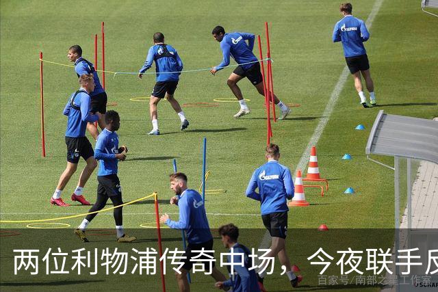 两位利物浦传奇中场，今夜联手反戈安菲尔德