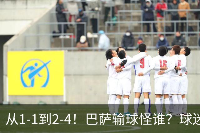 从1-1到2-4！巴萨输球怪谁？球迷将矛头指向亚马尔，主帅面临难题
