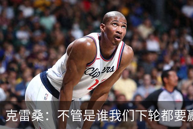 克雷桑：不管是谁我们下轮都要赢球，假设蓉城已夺冠我们也会争胜