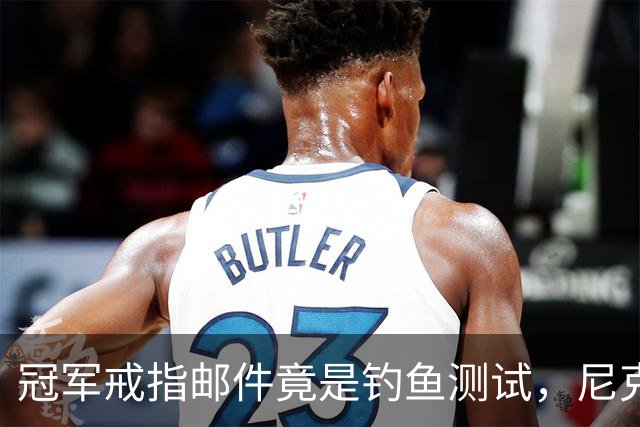 冠军戒指邮件竟是钓鱼测试，尼克斯员工点开后被强制上课