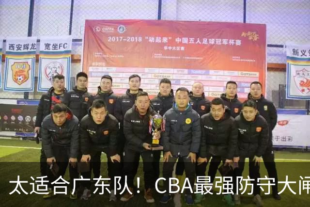 太适合广东队！CBA最强防守大闸锁死上海男篮，或被陈老板抢下？