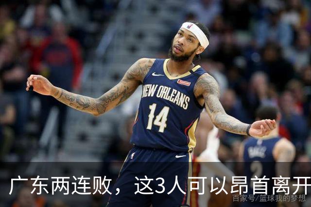 广东两连败，这3人可以昂首离开，双外援出色，胡明轩爆发
