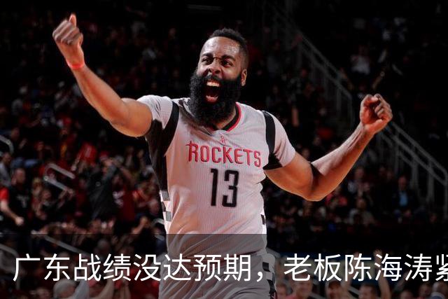 广东战绩没达预期，老板陈海涛紧急召开会议，换帅恐被提上日程。