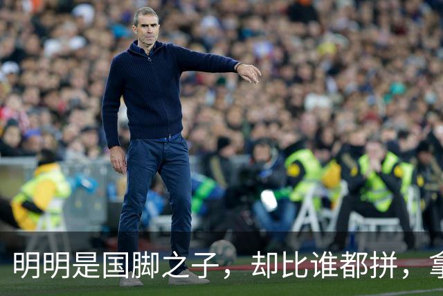 明明是国脚之子，却比谁都拼，拿4次中超冠军，如今甘愿“下放”