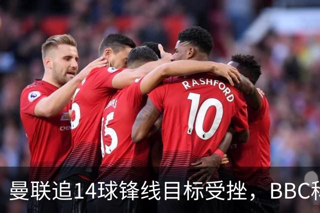 曼联追14球锋线目标受挫，BBC称他将续约留队