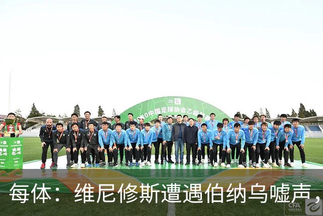 每体：维尼修斯遭遇伯纳乌嘘声，连续2场0过人
