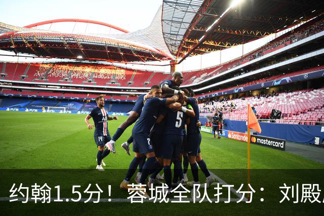 约翰1.5分！蓉城全队打分：刘殿座尚可，洋枪土炮集体哑火！两将不及格