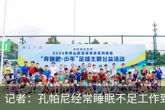 记者：孔帕尼经常睡眠不足工作到深夜，俱乐部要求他放松休息
