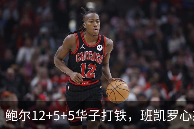 鲍尔12+5+5华子打铁，班凯罗心态崩盘，森林狼22分客场血洗魔术