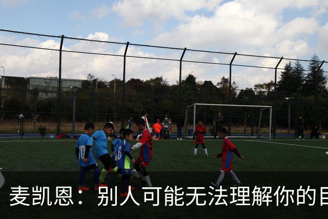 麦凯恩：别人可能无法理解你的目标 但你自己知道能做到什么