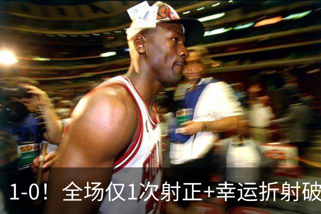 1-0！全场仅1次射正+幸运折射破门 13.8亿豪门新赛季11战10胜+联赛紧追榜首