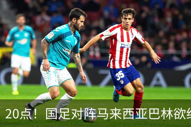 20点！国足对阵马来西亚巴林欲终结3连败 票价亲民：最低88元