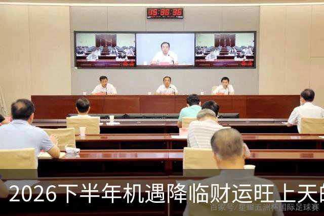 2026下半年机遇降临财运旺上天的三个生肖，财神独宠越努力越好命