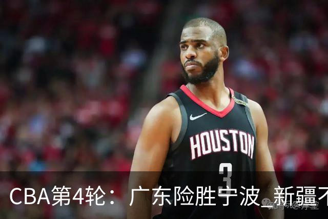 CBA第4轮：广东险胜宁波 新疆不敌辽宁 北京大胜广州 上海胜福建